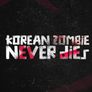 KOREAN ZOMBIE NEVER DIES