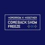 TOMORROW X TOGETHER COMEBACK SHOW ′FREEZE′