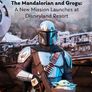 Disney+ Insider: The Mandalorian and Grogu — A New Mission Launches at Disneyland Resort